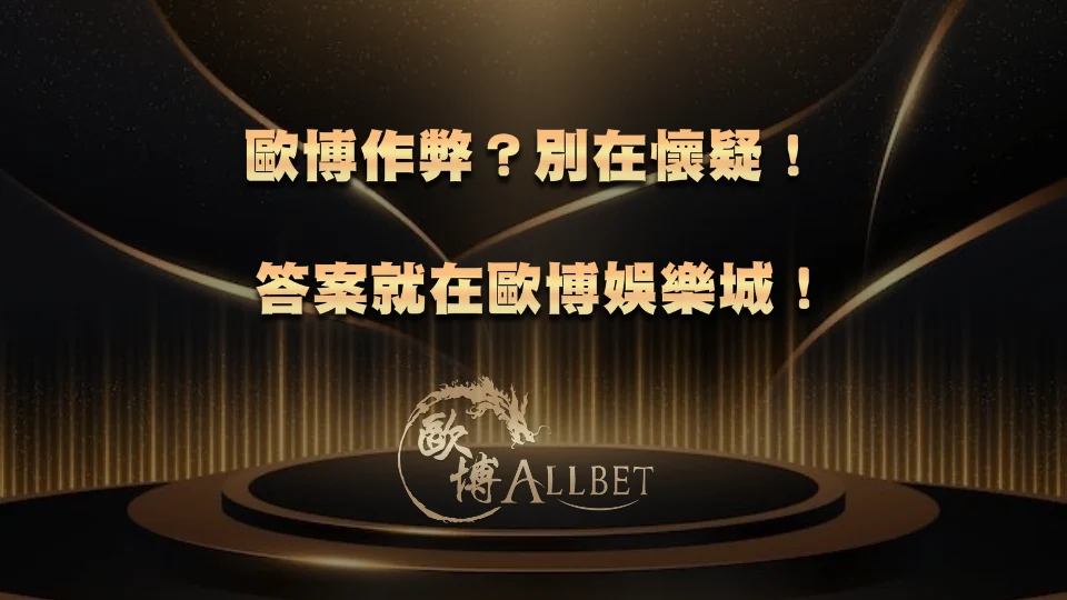 allbet-cheating 歐博作弊?別在懷疑!答案就在歐博娛樂城!